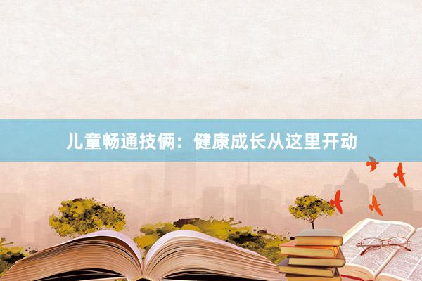 儿童畅通技俩：健康成长从这里开动
